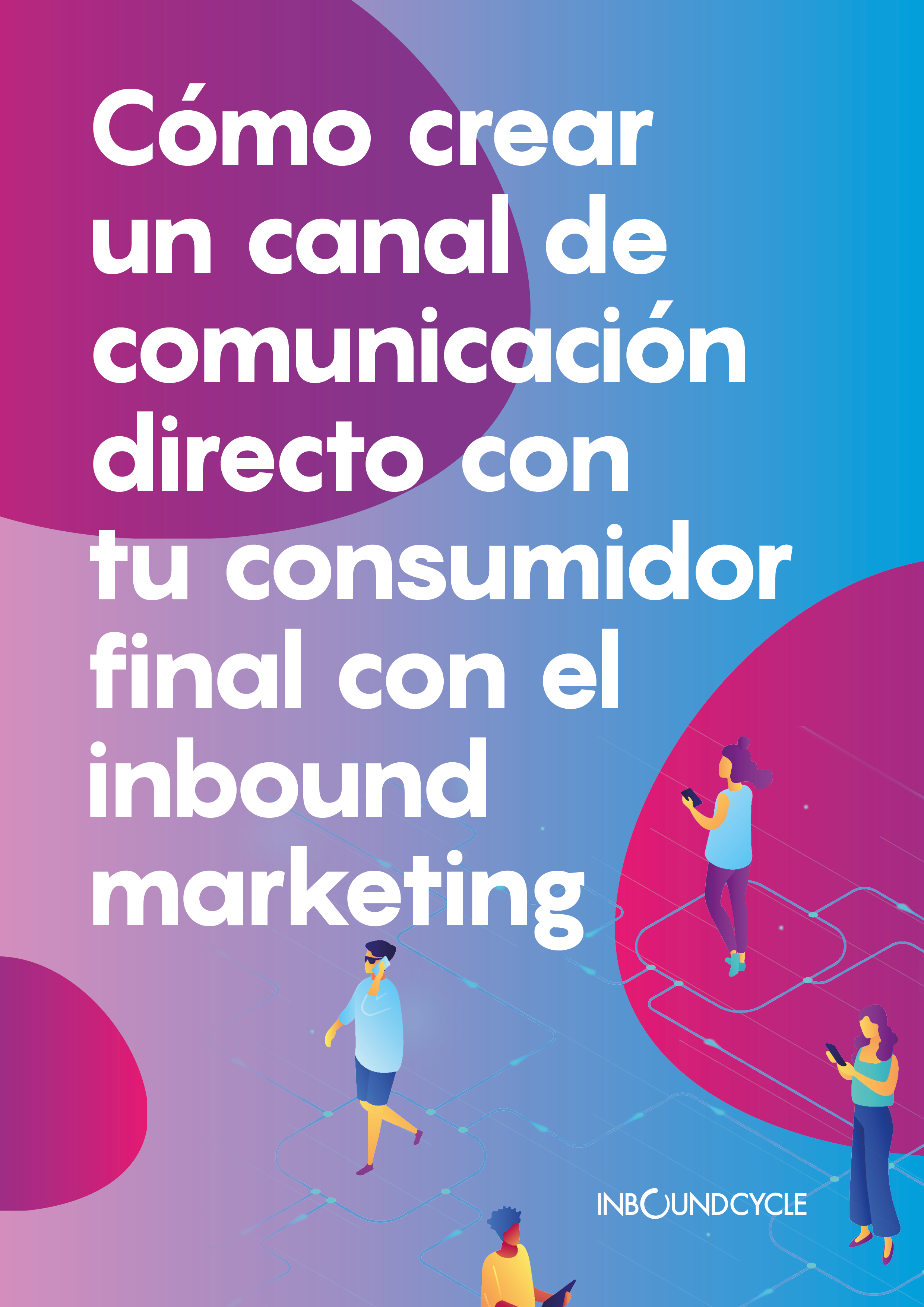 P1 - Cómo crear un canal de comunicación directo con tu consumidor final con el inbound marketing-1